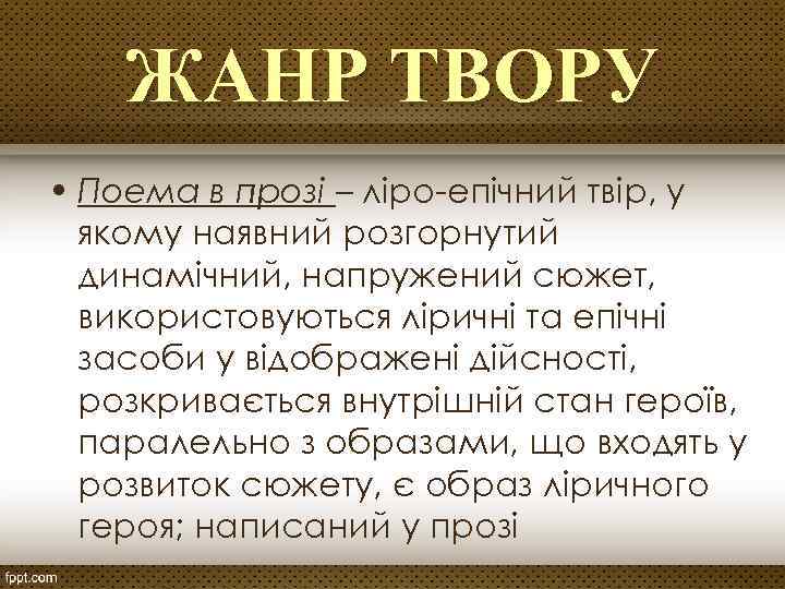 ЖАНР ТВОРУ • Поема в прозі – ліро-епічний твір, у якому наявний розгорнутий динамічний,
