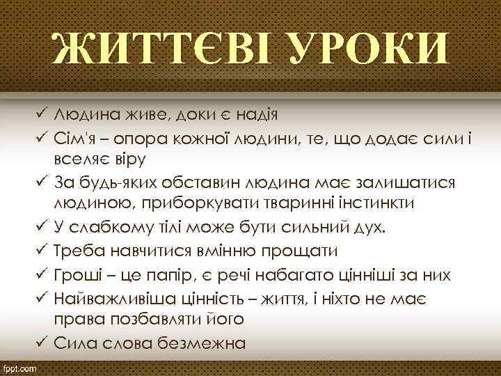 ЖИТТЄВІ УРОКИ ü Людина живе, доки є надія ü Сім'я – опора кожної людини,