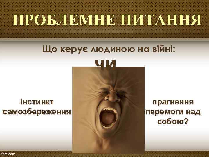 ПРОБЛЕМНЕ ПИТАННЯ Що керує людиною на війні: чи інстинкт самозбереження прагнення перемоги над собою?