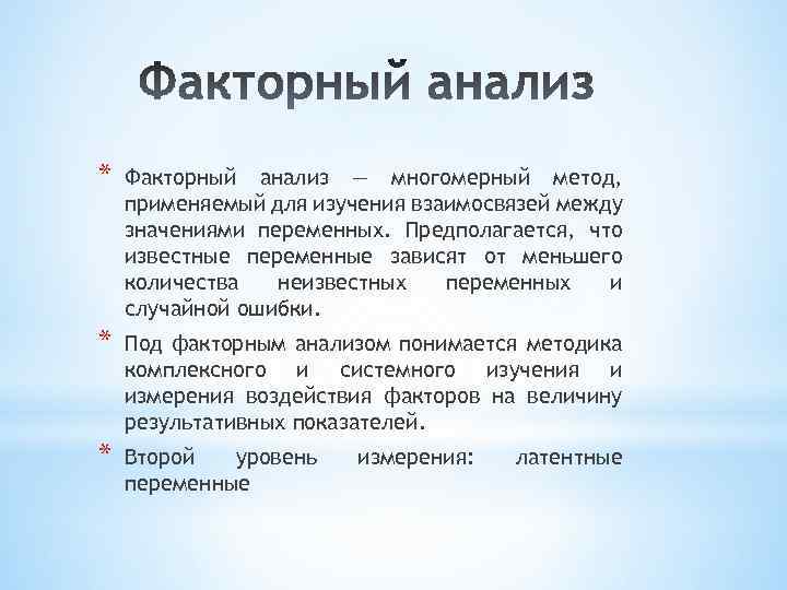 * Факторный анализ — многомерный метод, применяемый для изучения взаимосвязей между значениями переменных. Предполагается,