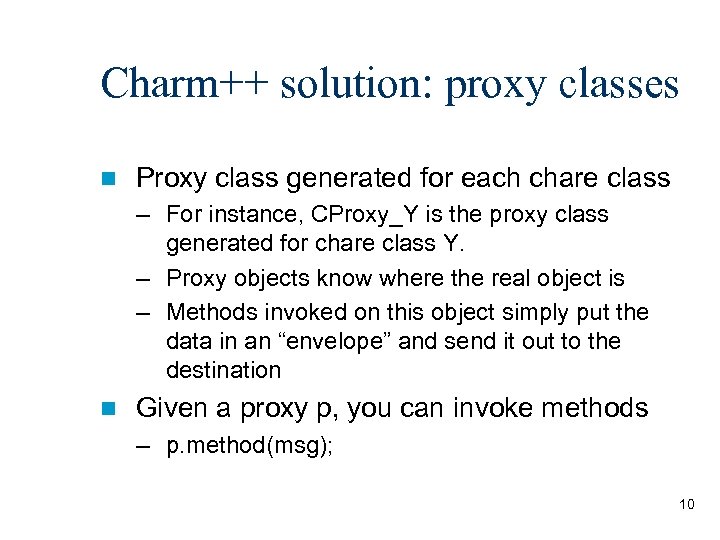 Charm++ solution: proxy classes n Proxy class generated for each chare class – For