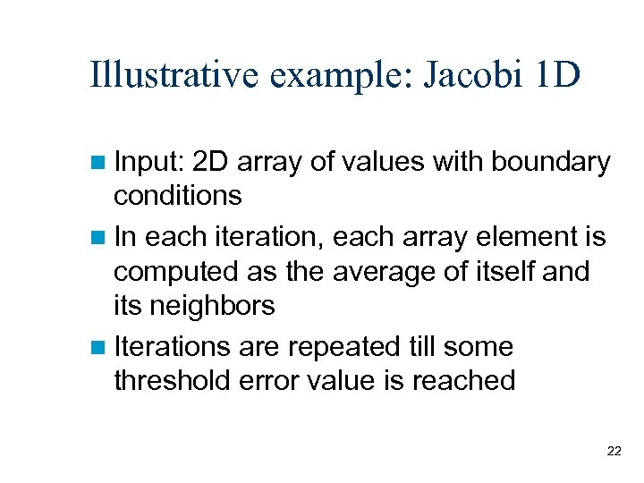 Illustrative example: Jacobi 1 D n Input: 2 D array of values with boundary