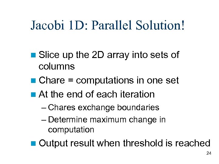 Jacobi 1 D: Parallel Solution! n Slice up the 2 D array into sets