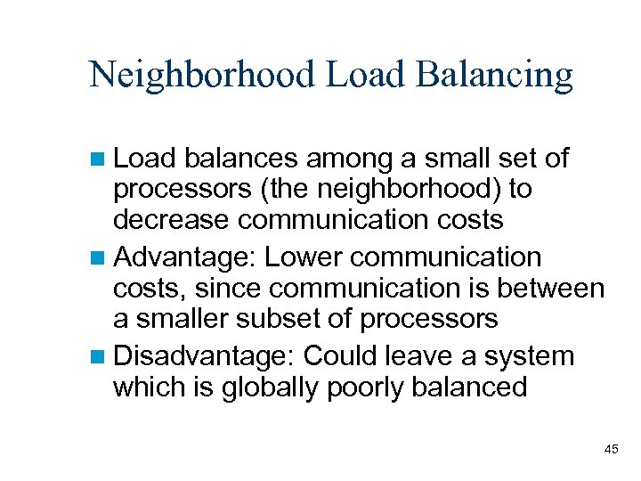 Neighborhood Load Balancing n Load balances among a small set of processors (the neighborhood)