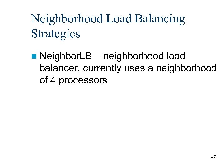 Neighborhood Load Balancing Strategies n Neighbor. LB – neighborhood load balancer, currently uses a