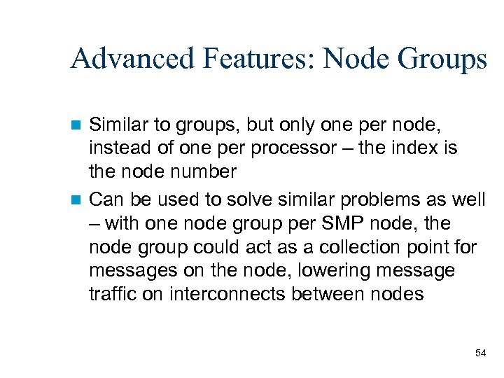 Advanced Features: Node Groups Similar to groups, but only one per node, instead of