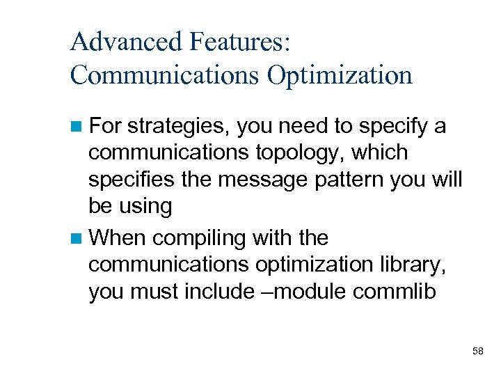 Advanced Features: Communications Optimization n For strategies, you need to specify a communications topology,