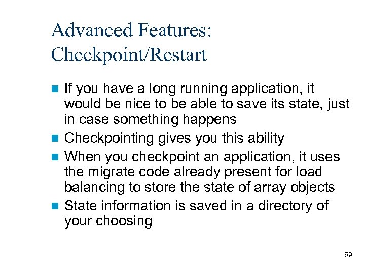 Advanced Features: Checkpoint/Restart If you have a long running application, it would be nice
