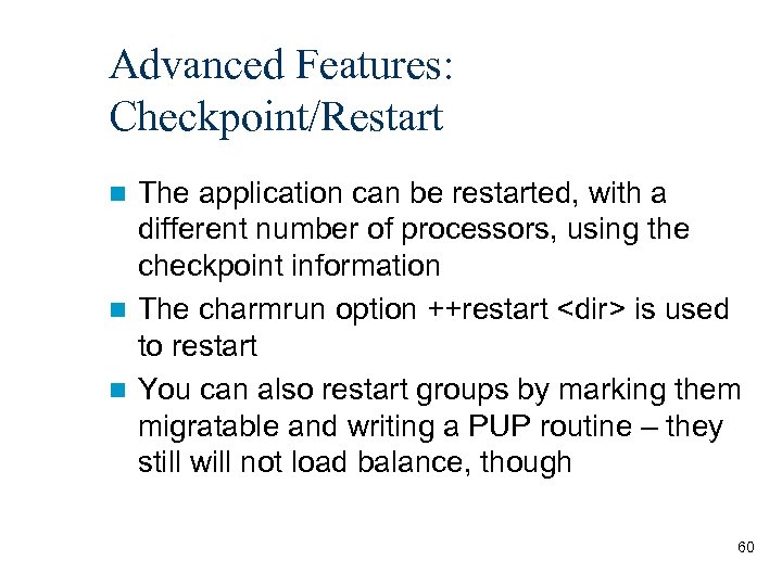 Advanced Features: Checkpoint/Restart The application can be restarted, with a different number of processors,