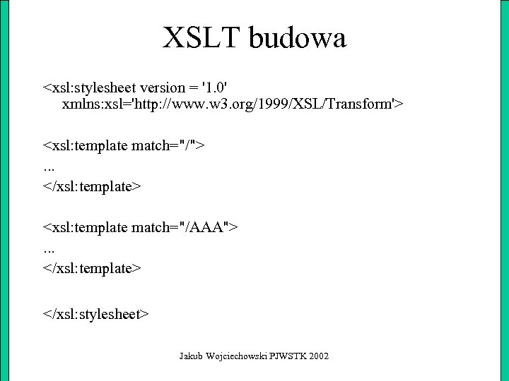 XSLT budowa <xsl: stylesheet version = '1. 0' xmlns: xsl='http: //www. w 3. org/1999/XSL/Transform'>