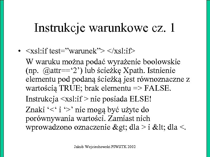 Instrukcje warunkowe cz. 1 • <xsl: if test=”warunek”> </xsl: if> W waruku można podać