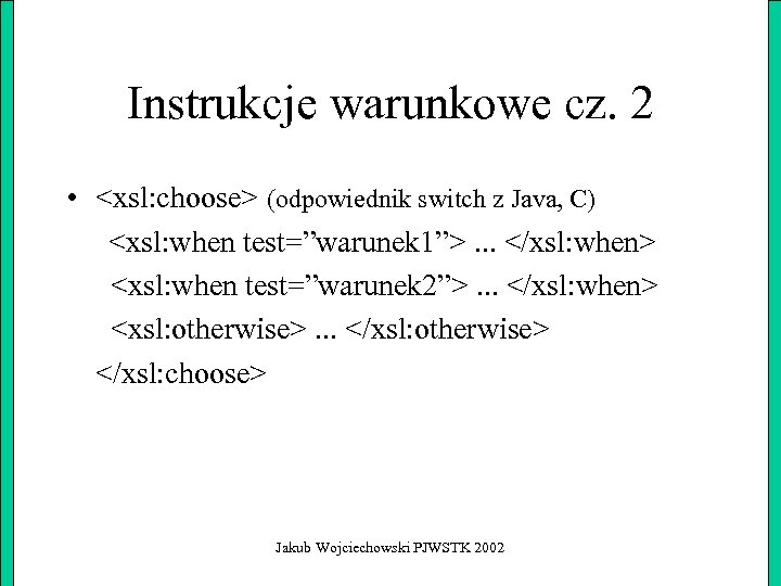 Instrukcje warunkowe cz. 2 • <xsl: choose> (odpowiednik switch z Java, C) <xsl: when