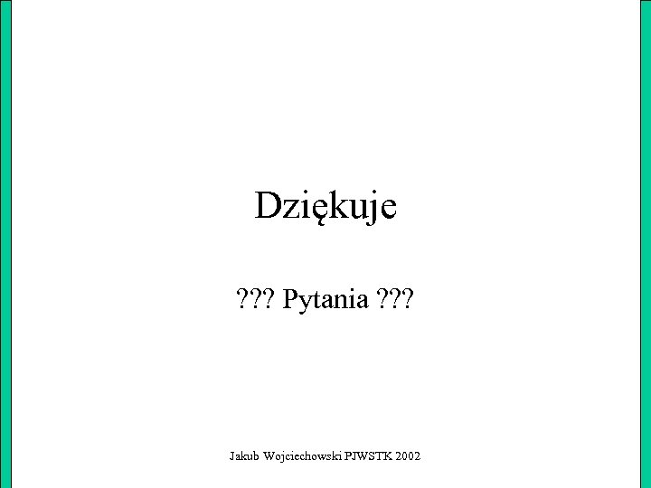 Dziękuje ? ? ? Pytania ? ? ? Jakub Wojciechowski PJWSTK 2002 