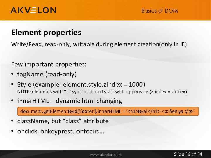 Basics of DOM Element properties Write/Read, read-only, writable during element creation(only in IE) Few