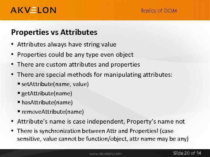 Basics of DOM Properties vs Attributes • • Attributes always have string value Properties