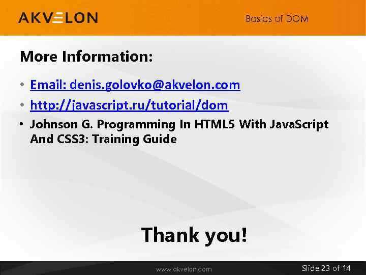 Basics of DOM More Information: • Email: denis. golovko@akvelon. com • http: //javascript. ru/tutorial/dom