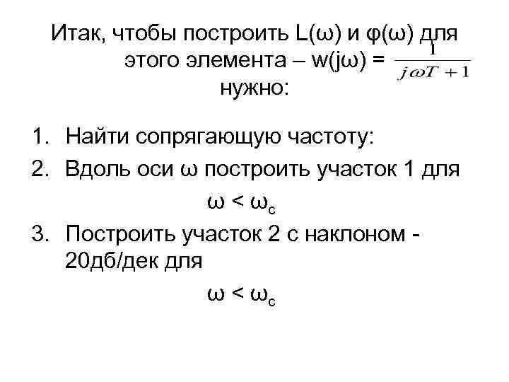 Итак, чтобы построить L(ω) и φ(ω) для этого элемента – w(jω) = нужно: 1.