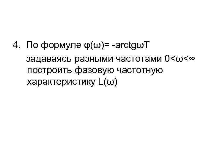 4. По формуле φ(ω)= -arctgωT задаваясь разными частотами 0<ω<∞ построить фазовую частотную характеристику L(ω)