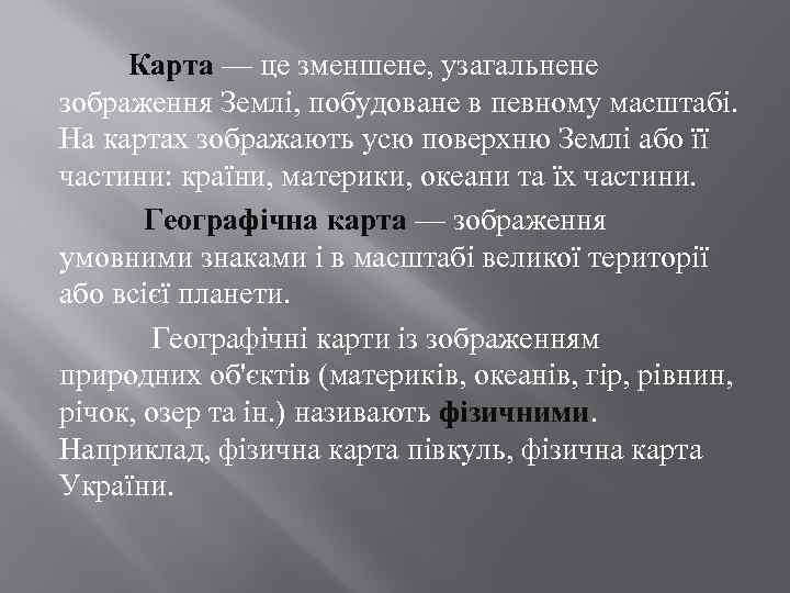 Карта — це зменшене, узагальнене зображення Землі, побудоване в певному масштабі. На картах зображають