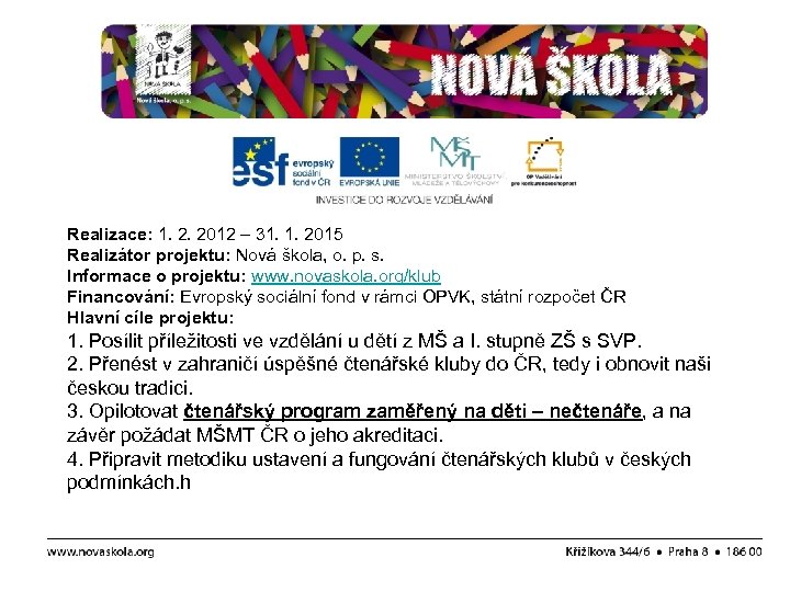Realizace: 1. 2. 2012 – 31. 1. 2015 Realizátor projektu: Nová škola, o. p.