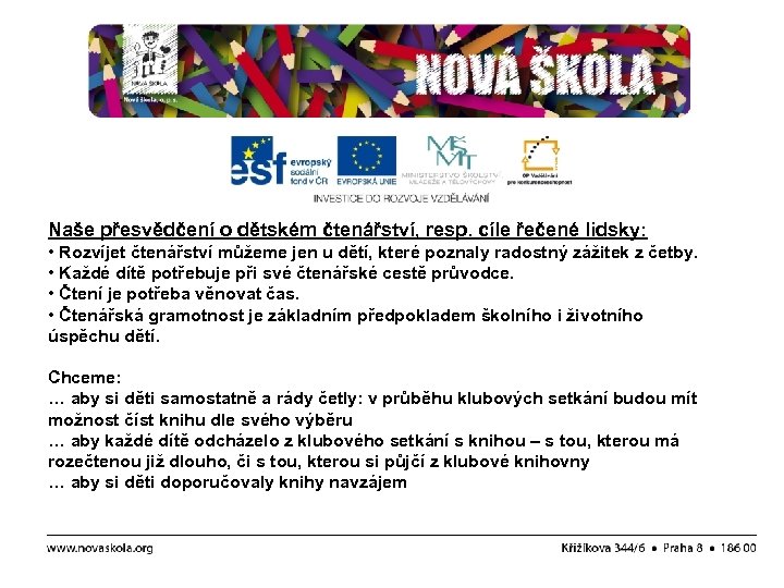 Naše přesvědčení o dětském čtenářství, resp. cíle řečené lidsky: • Rozvíjet čtenářství můžeme jen