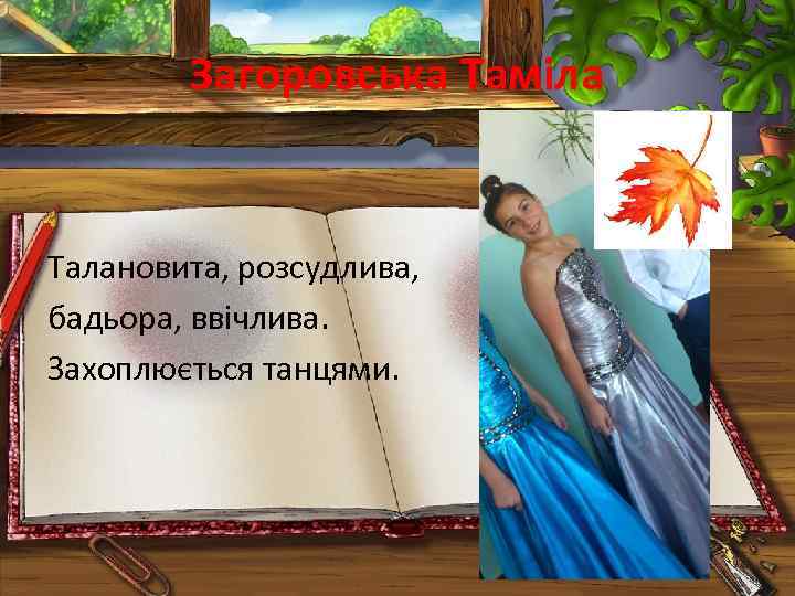 Загоровська Таміла Талановита, розсудлива, бадьора, ввічлива. Захоплюється танцями. 