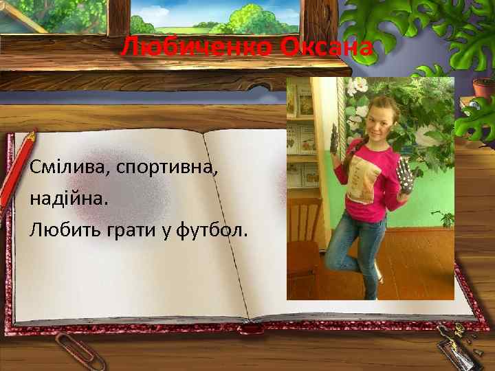 Любиченко Оксана Смілива, спортивна, надійна. Любить грати у футбол. 