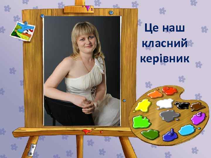 Це наш класний керівник 