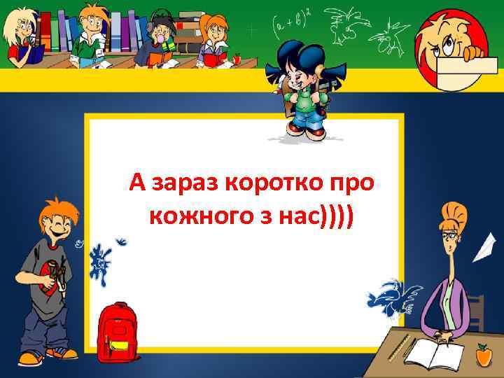 А зараз коротко про кожного з нас)))) 