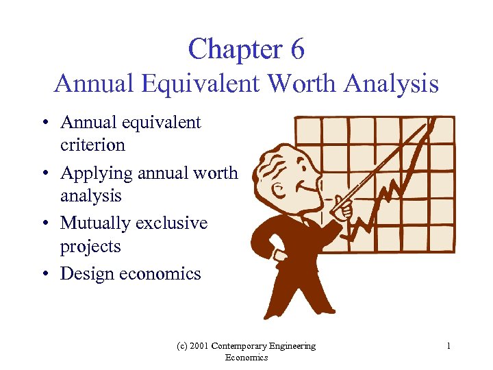 Chapter 6 Annual Equivalent Worth Analysis • Annual equivalent criterion • Applying annual worth