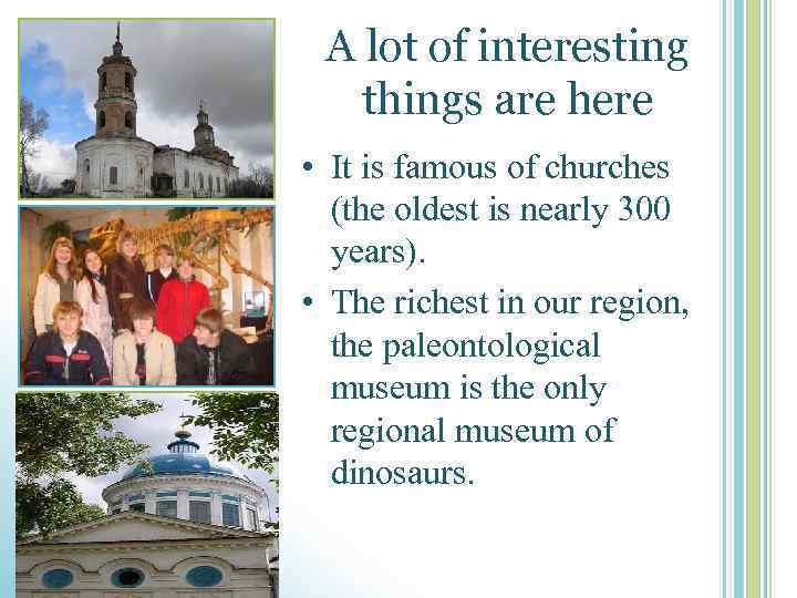 A lot of interesting things are here • It is famous of churches (the