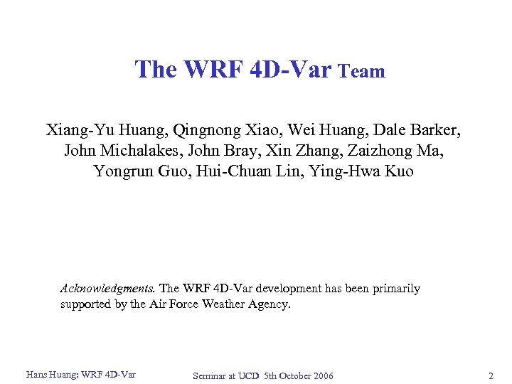 The WRF 4 D-Var Team Xiang-Yu Huang, Qingnong Xiao, Wei Huang, Dale Barker, John
