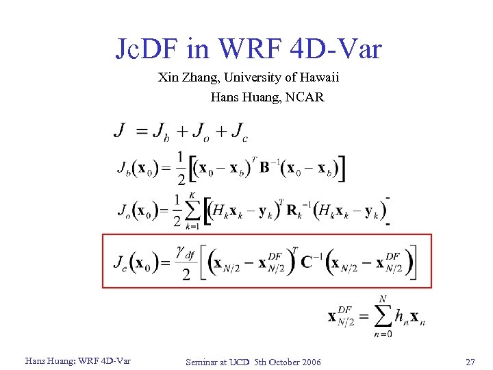 Jc. DF in WRF 4 D-Var Xin Zhang, University of Hawaii Hans Huang, NCAR