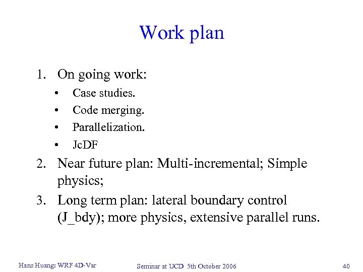 Work plan 1. On going work: • • Case studies. Code merging. Parallelization. Jc.