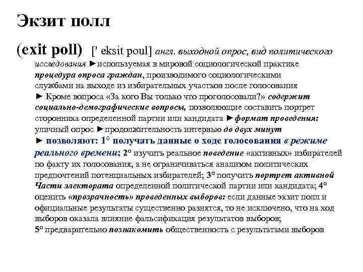 Экзит полл (exit poll) [' eksit poul] англ. выходной опрос, вид политического исследования ►используемая