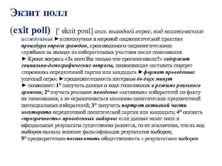 Экзит полл (exit poll) [' eksit poul] англ. выходной опрос, вид политического исследования ►используемая