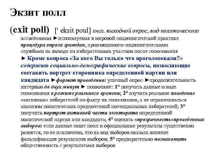 Экзит полл (exit poll) [' eksit poul] англ. выходной опрос, вид политического исследования ►используемая