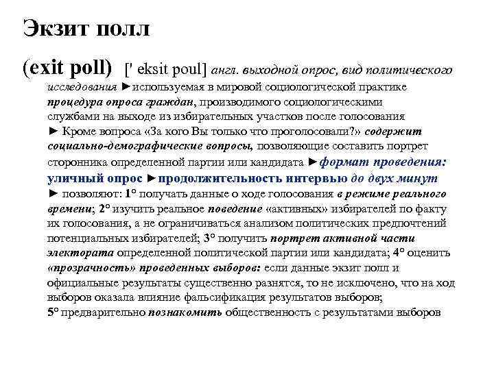 Экзит полл (exit poll) [' eksit poul] англ. выходной опрос, вид политического исследования ►используемая