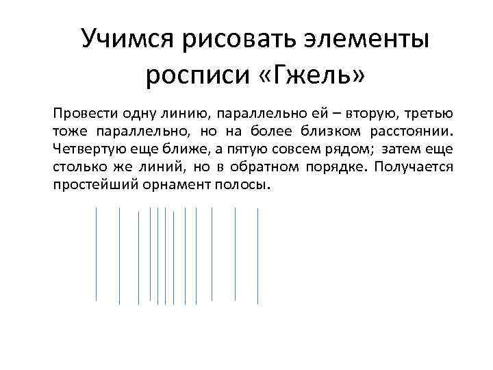 Учимся рисовать элементы росписи «Гжель» Провести одну линию, параллельно ей – вторую, третью тоже