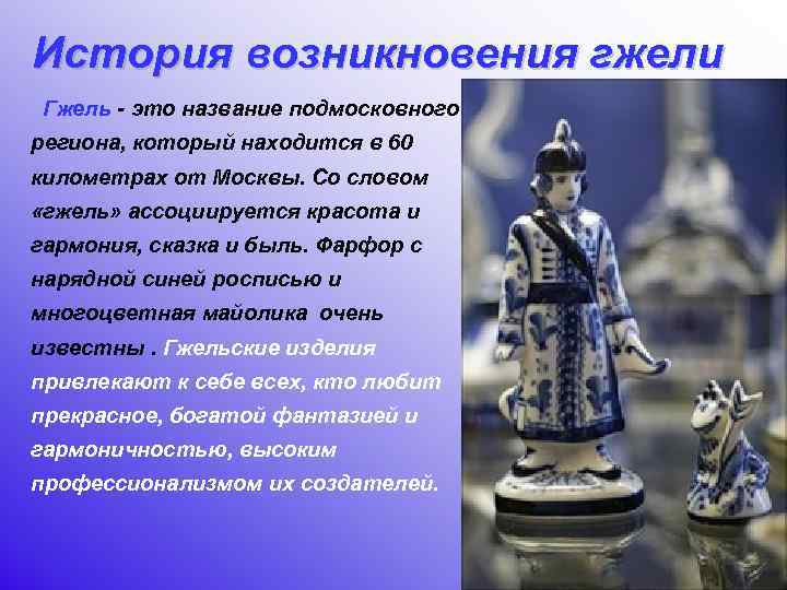 История возникновения гжели Гжель - это название подмосковного региона, который находится в 60 километрах
