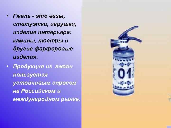  • Гжель - это вазы, статуэтки, игрушки, изделия интерьера: камины, люстры и другие