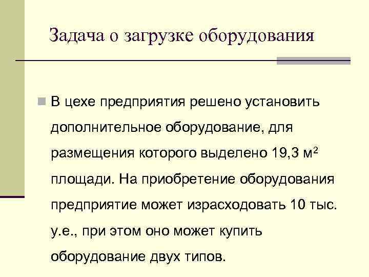 Задача о загрузке оборудования n В цехе предприятия решено установить дополнительное оборудование, для размещения