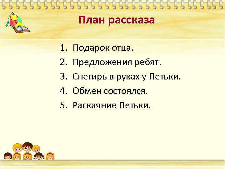 План рассказа 1. 2. 3. 4. 5. Подарок отца. Предложения ребят. Снегирь в руках