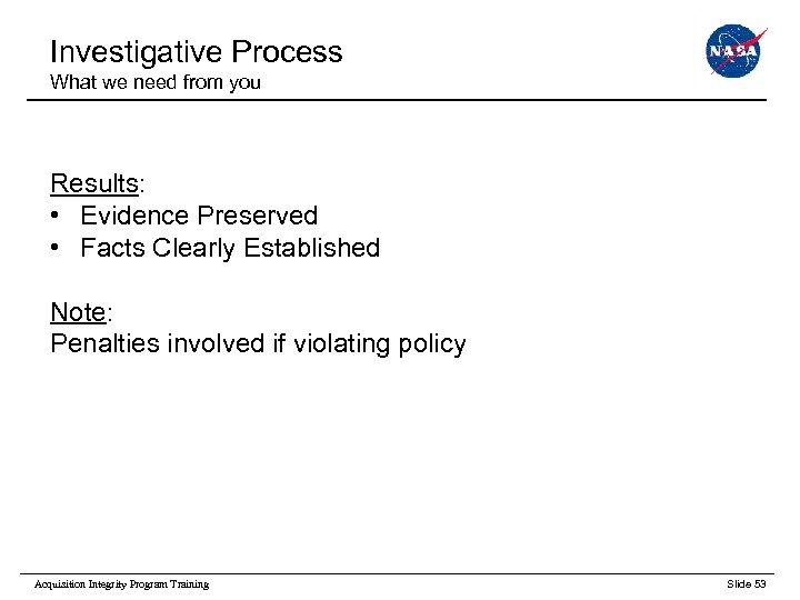 Investigative Process What we need from you Results: • Evidence Preserved • Facts Clearly