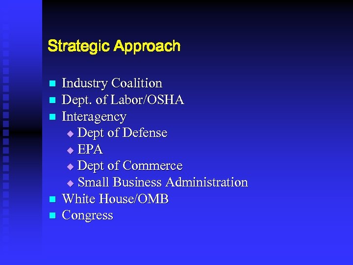 Strategic Approach n n n Industry Coalition Dept. of Labor/OSHA Interagency u Dept of