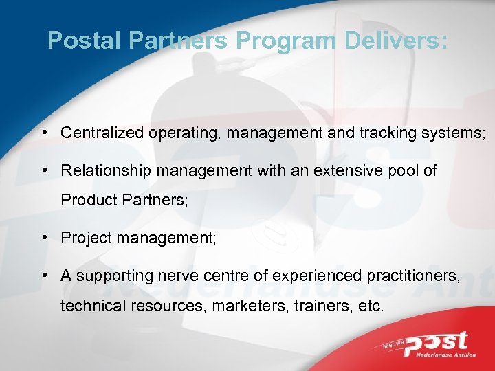 Postal Partners Program Delivers: • Centralized operating, management and tracking systems; • Relationship management