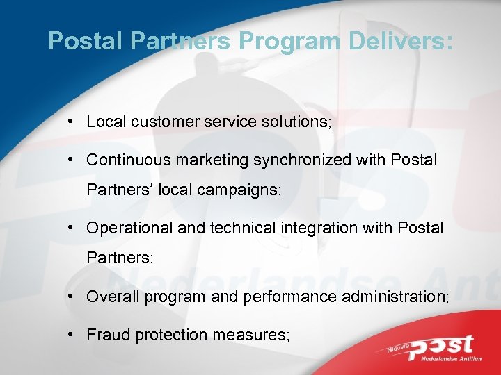 Postal Partners Program Delivers: • Local customer service solutions; • Continuous marketing synchronized with