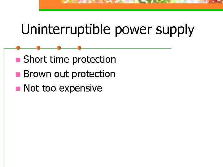 Uninterruptible power supply Short time protection n Brown out protection n Not too expensive