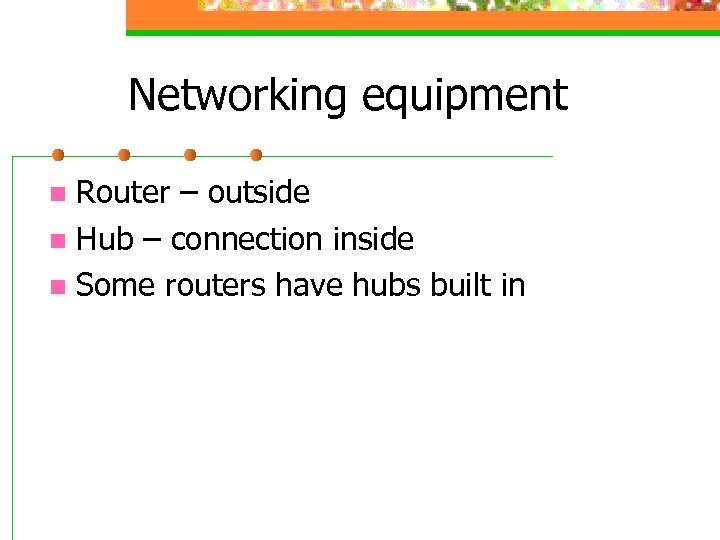 Networking equipment Router – outside n Hub – connection inside n Some routers have