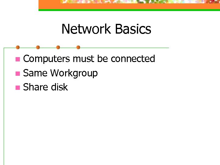 Network Basics Computers must be connected n Same Workgroup n Share disk n 